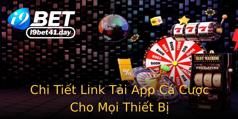 Chi Tiết Link Tải App Cá Cược Cho Mọi Thiết Bị Chi Tiết Link Tải App Cá Cược Cho Mọi Thiết Bị