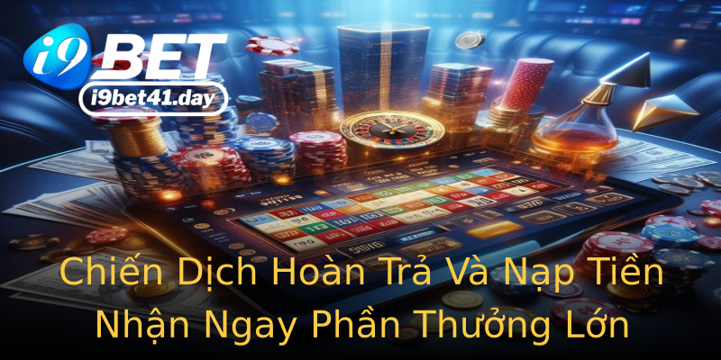 Chiến Dịch Hoàn Trả Và Nạp Tiền Nhận Ngay Phần Thưởng Lớn Chiến Dịch Hoàn Trả Và Nạp Tiền Nhận Ngay Phần Thưởng Lớn
