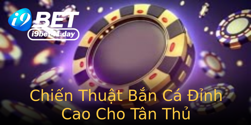 Chiến Thuật Bắn Cá Đỉnh Cao Cho Tân Thủ Chiến Thuật Bắn Cá Đỉnh Cao Cho Tân Thủ