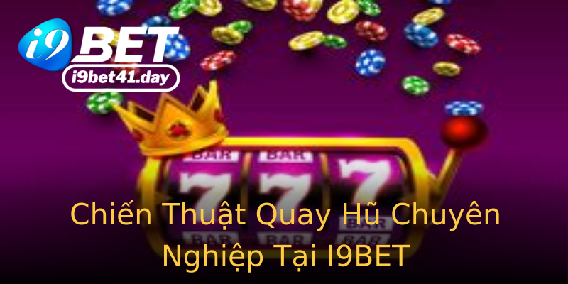 Chiến Thuật Quay Hũ Chuyên Nghiệp Tại I9BET Chiến Thuật Quay Hũ Chuyên Nghiệp Tại I9BET