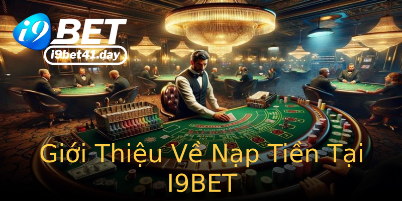 Giới Thiệu Về Nạp Tiền Tại I9BET Giới Thiệu Về Nạp Tiền Tại I9BET