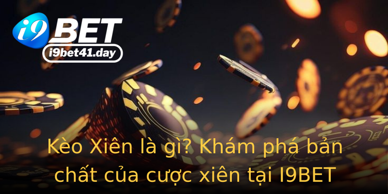 Kèo Xiên là gì? Khám phá bản chất của cược xiên tại I9BET Kèo Xiên là gì? Khám phá bản chất của cược xiên tại I9BET