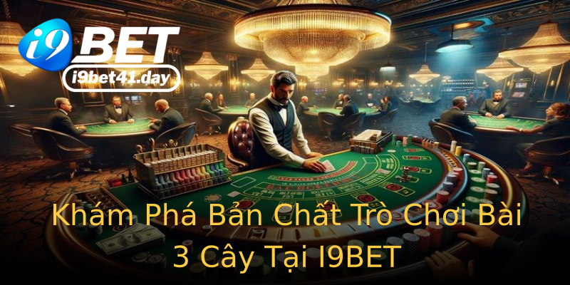 Khám Phá Bản Chất Trò Chơi Bài 3 Cây Tại I9BET Khám Phá Bản Chất Trò Chơi Bài 3 Cây Tại I9BET