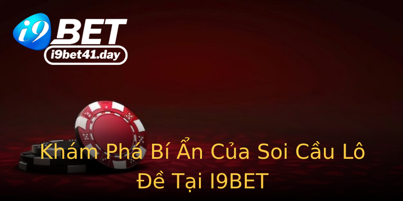 Khám Phá Bí Ẩn Của Soi Cầu Lô Đề Tại I9BET Khám Phá Bí Ẩn Của Soi Cầu Lô Đề Tại I9BET
