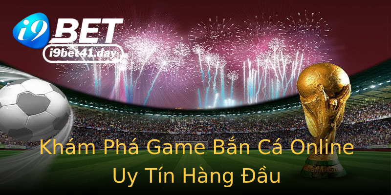 Khám Phá Game Bắn Cá Online Uy Tín Hàng Đầu Khám Phá Game Bắn Cá Online Uy Tín Hàng Đầu