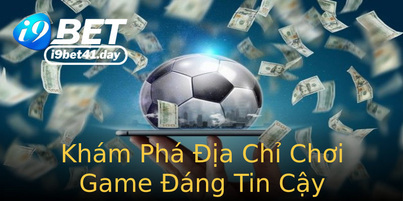 Khám Phá Địa Chỉ Chơi Game Đáng Tin Cậy Khám Phá Địa Chỉ Chơi Game Đáng Tin Cậy