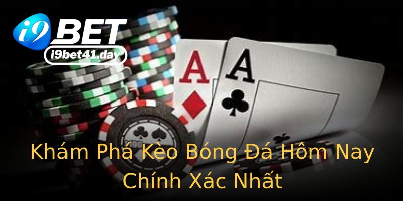 Khám Phá Kèo Bóng Đá Hôm Nay Chính Xác Nhất Khám Phá Kèo Bóng Đá Hôm Nay Chính Xác Nhất