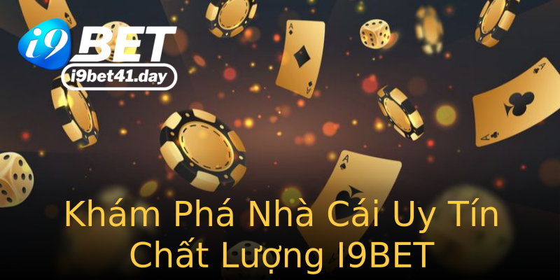 Khám Phá Nhà Cái Uy Tín Chất Lượng I9BET Khám Phá Nhà Cái Uy Tín Chất Lượng I9BET