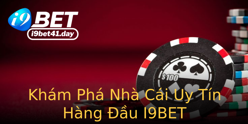 Khám Phá Nhà Cái Uy Tín Hàng Đầu I9BET Khám Phá Nhà Cái Uy Tín Hàng Đầu I9BET