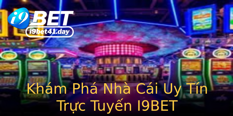 Khám Phá Nhà Cái Uy Tín Trực Tuyến I9BET Khám Phá Nhà Cái Uy Tín Trực Tuyến I9BET