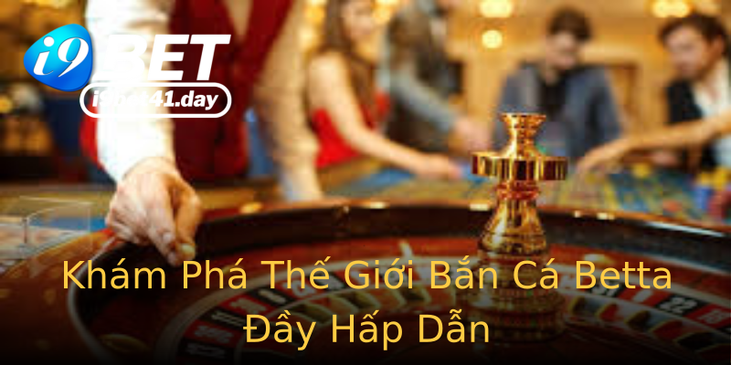 Khám Phá Thế Giới Bắn Cá Betta Đầy Hấp Dẫn Khám Phá Thế Giới Bắn Cá Betta Đầy Hấp Dẫn