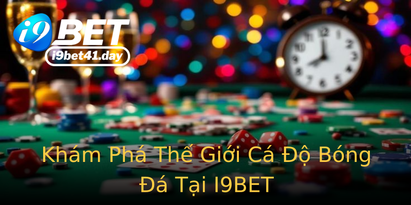 Khám Phá Thế Giới Cá Độ Bóng Đá Tại I9BET Khám Phá Thế Giới Cá Độ Bóng Đá Tại I9BET