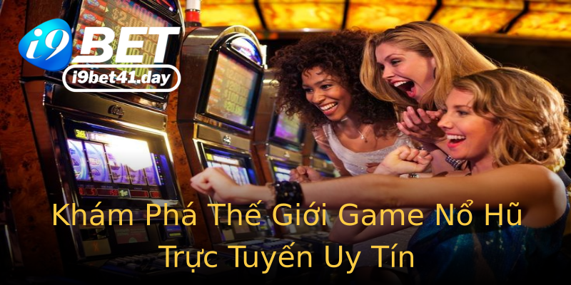 Khám Phá Thế Giới Game Nổ Hũ Trực Tuyến Uy Tín Khám Phá Thế Giới Game Nổ Hũ Trực Tuyến Uy Tín