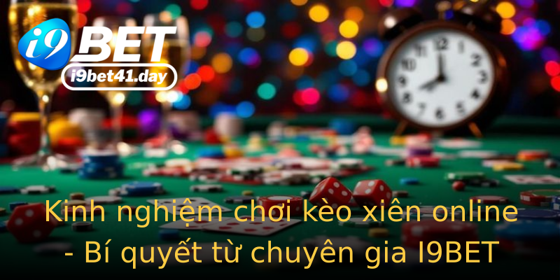 Kinh nghiệm chơi kèo xiên online - Bí quyết từ chuyên gia I9BET Kinh nghiệm chơi kèo xiên online - Bí quyết từ chuyên gia I9BET