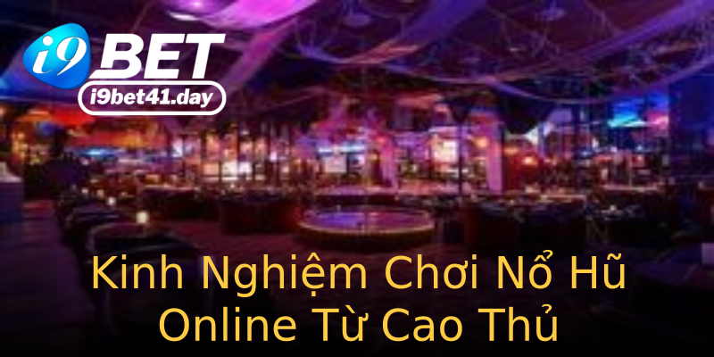 Kinh Nghiệm Chơi Nổ Hũ Online Từ Cao Thủ Kinh Nghiệm Chơi Nổ Hũ Online Từ Cao Thủ