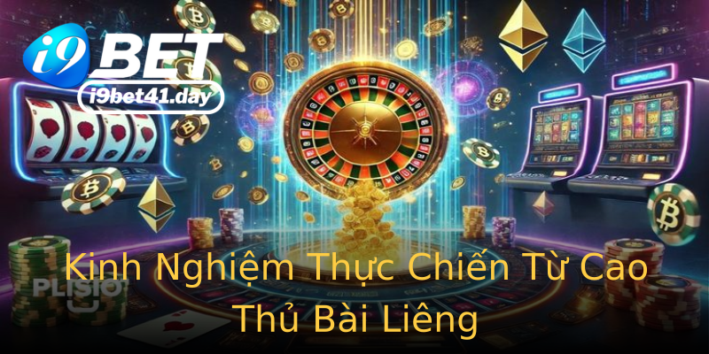 Kinh Nghiệm Thực Chiến Từ Cao Thủ Bài Liêng Kinh Nghiệm Thực Chiến Từ Cao Thủ Bài Liêng
