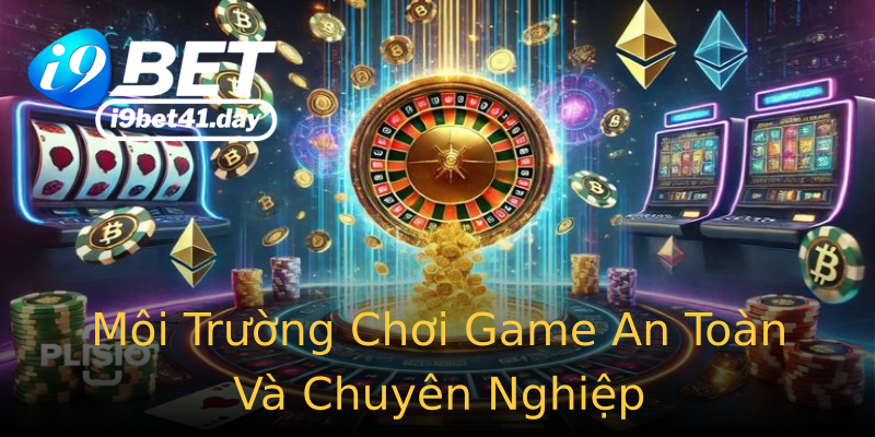 Môi Trường Chơi Game An Toàn Và Chuyên Nghiệp Môi Trường Chơi Game An Toàn Và Chuyên Nghiệp