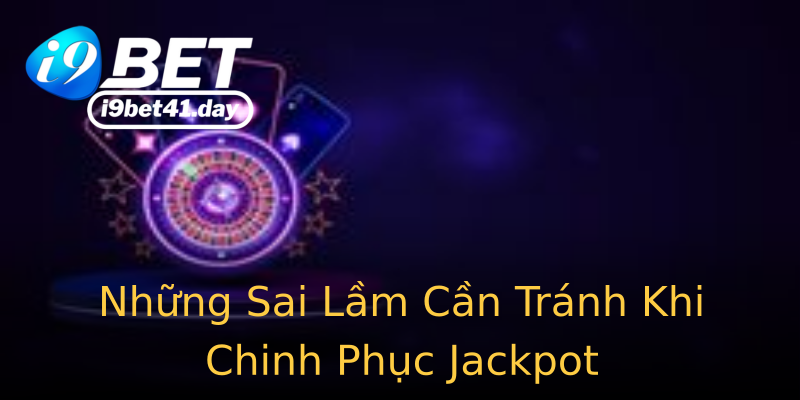 Những Sai Lầm Cần Tránh Khi Chinh Phục Jackpot Những Sai Lầm Cần Tránh Khi Chinh Phục Jackpot