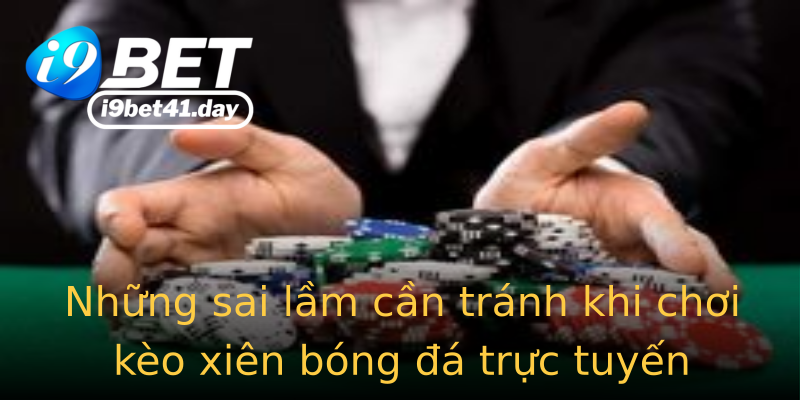 Những sai lầm cần tránh khi chơi kèo xiên bóng đá trực tuyến Những sai lầm cần tránh khi chơi kèo xiên bóng đá trực tuyến