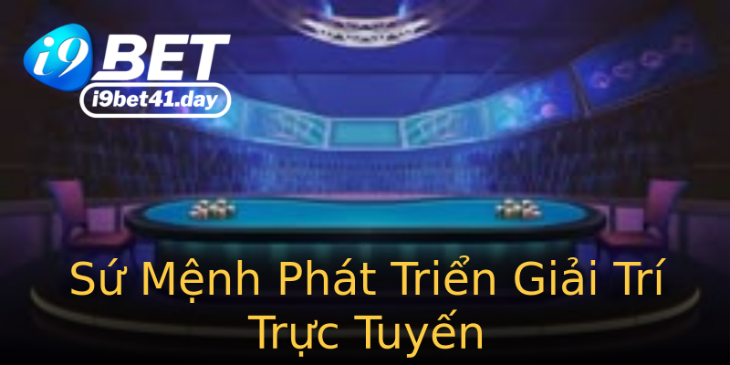 Sứ Mệnh Phát Triển Giải Trí Trực Tuyến Sứ Mệnh Phát Triển Giải Trí Trực Tuyến