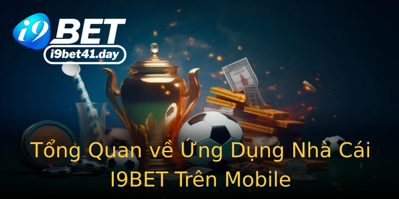 Tổng Quan về Ứng Dụng Nhà Cái I9BET Trên Mobile Tổng Quan về Ứng Dụng Nhà Cái I9BET Trên Mobile