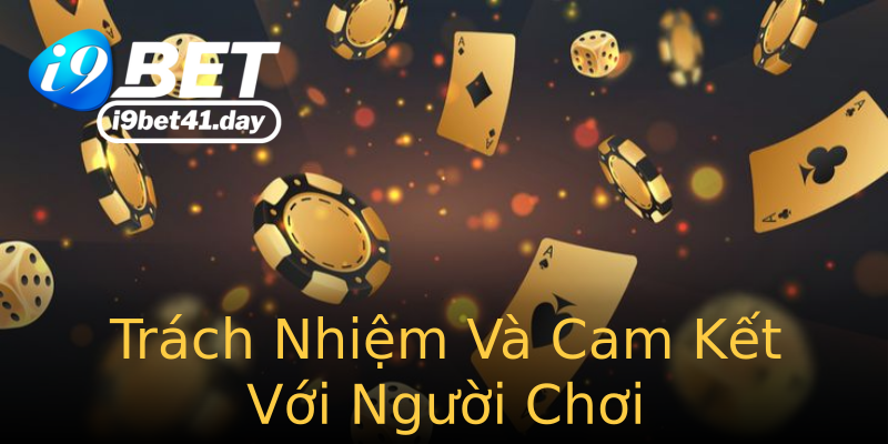 Trách Nhiệm Và Cam Kết Với Người Chơi Trách Nhiệm Và Cam Kết Với Người Chơi