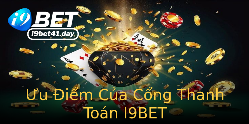 Ưu Điểm Của Cổng Thanh Toán I9BET Ưu Điểm Của Cổng Thanh Toán I9BET